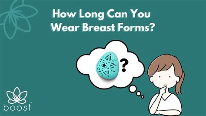 How long can you wear breast forms?