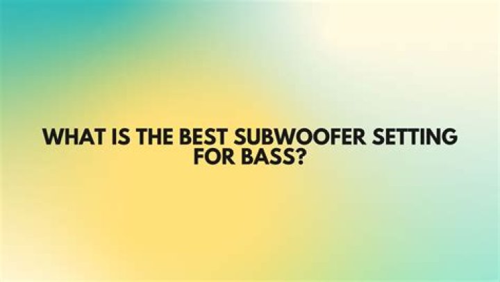 What is the best subwoofer setting?