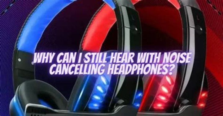 Why can I still hear with noise-cancelling headphones?