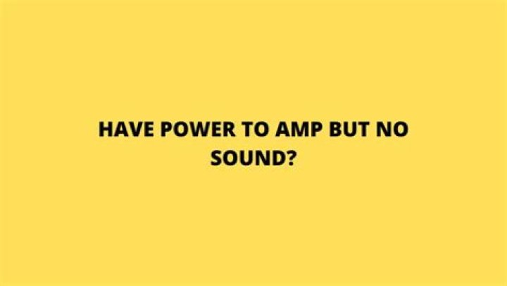 Why do I have power to my amp but no sound?
