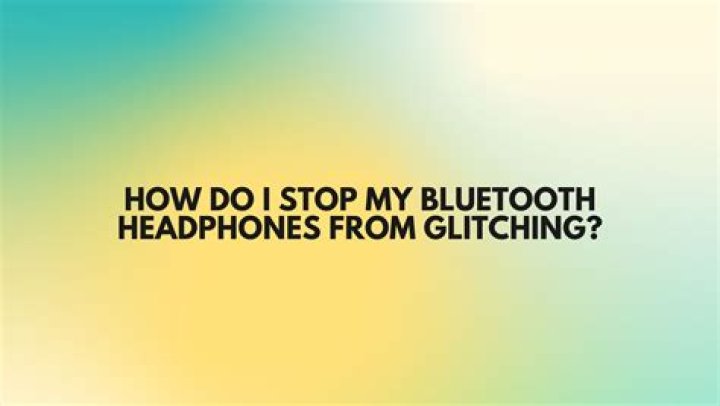 Why do my Bluetooth headphones keep glitching?