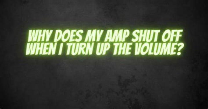 Why does my amp cut out when I turn up the volume?