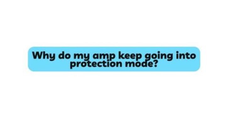 Why does my amp keep going into protect?