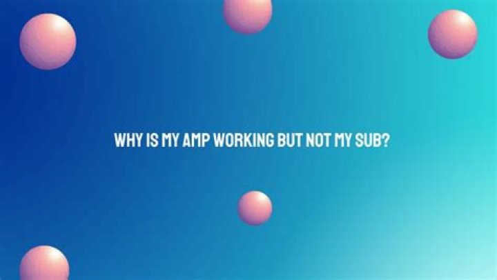 Why is my amp on but sub not working?