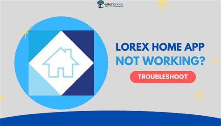 Why is my Lorex Home app not working?