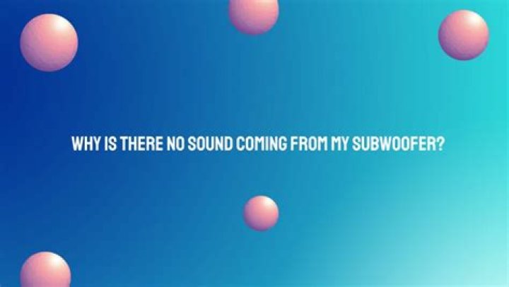 Why is there no sound from my subwoofer?